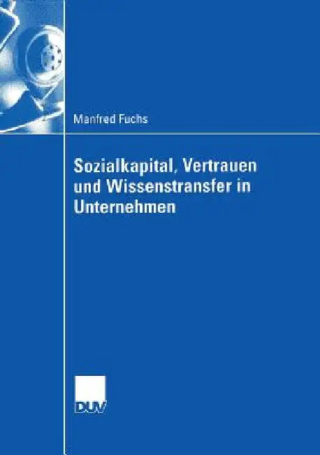 Buy Sozialkapital, Vertrauen Und Wissenstransfer in Unternehmen (English, Manfred Fuchs) — BookShops.in