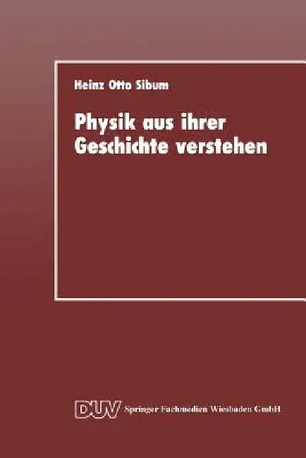 Buy Physik Aus Ihrer Geschichte Verstehen (English, Heinz Otto Sibum) — BookShops.in