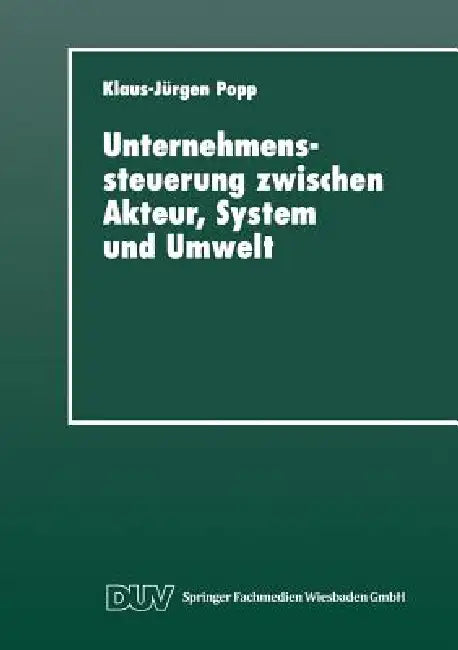 Buy Unternehmenssteuerung Zwischen Akteur, System Und Umwelt (English, Klaus-Jürgen Popp) — BookShops.in