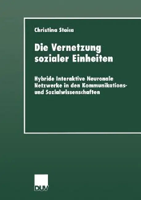 Buy Die Vernetzung sozialer Einheiten: Hybride Interaktive Neuronale Netzwerke β Christina Stoica, Deutscher Universitatsverlag, Hardcover, 2000 Edition, German Academic Book β BookShops.in