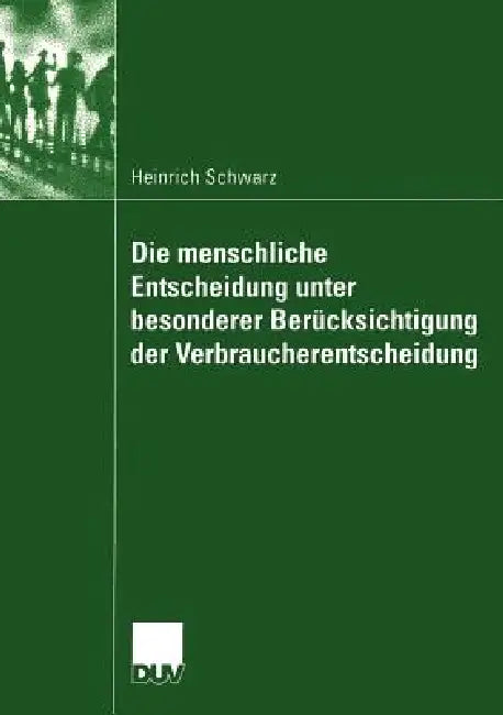 Buy Die Menschliche Entscheidung Unter Besonderer Berücksichtigung Der Verbraucherentscheidung (English, Heinrich Schwarz) — BookShops.in