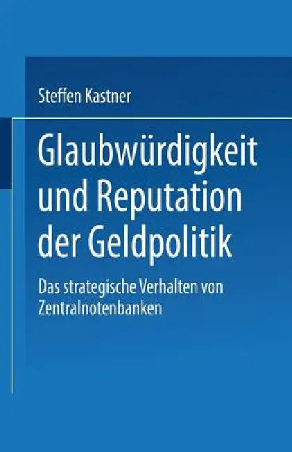 Buy Glaubwürdigkeit Und Reputation Der Geldpolitik (English, Steffen Kastner) — BookShops.in