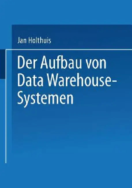 Buy Der Aufbau Von Data Warehouse-Systemen (English, Jan Holthuis) — BookShops.in