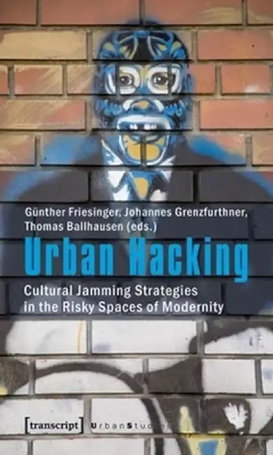 Urban Hacking: Cultural Jamming Strategies in the Risky Spaces of Modernity (Urban Studies) view 3