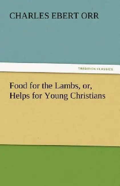 Buy Food for the Lambs, Or, Helps for Young Christians (English, Charles Ebert Orr) — BookShops.in