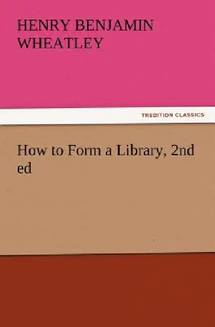 Buy How to Form a Library, 2nd ed (English, Henry Benjamin Wheatley) — BookShops.in