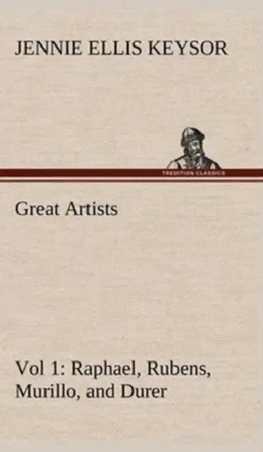 Buy Great Artists, Vol 1. Raphael, Rubens, Murillo, and Durer (English, Jennie Ellis Keysor) — BookShops.in