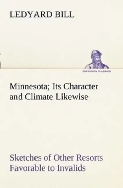 Buy Minnesota; Its Character and Climate Likewise Sketches of Other Resorts Favorable to Invalids; Toget (English, Ledyard Bill) — BookShops.in