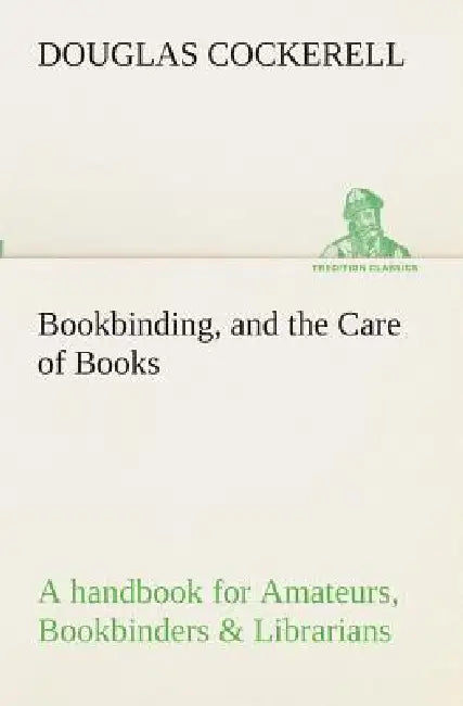 Buy Bookbinding, and the Care of Books A handbook for Amateurs, Bookbinders & Librarians (English, Douglas Cockerell) — BookShops.in