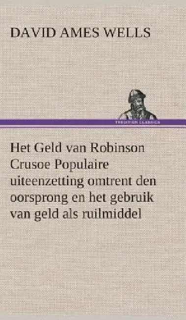 Buy Het Geld van Robinson Crusoe Populaire uiteenzetting omtrent den oorsprong en het gebruik van geld a (English, David Ames Wells) — BookShops.in