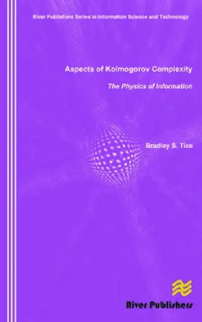 Aspects of Kolmogorov Complexity the Physics of Information (River Publishers Series in Information Science and Technology) view 2
