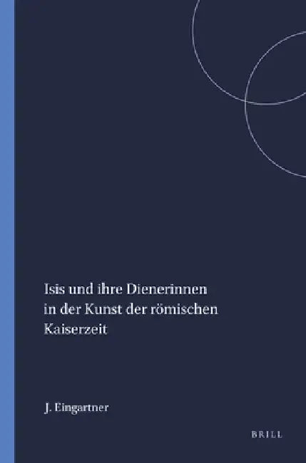 Buy Isis Und Ihre Dienerinnen in Der Kunst Der Römischen Kaiserzeit (English, Johannes Eingartner) — BookShops.in