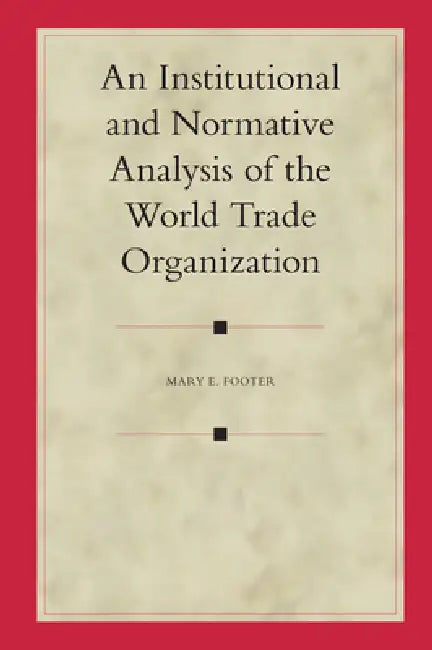 Buy An Institutional and Normative Analysis of the World Trade Organization (English, Mary Footer) — BookShops.in