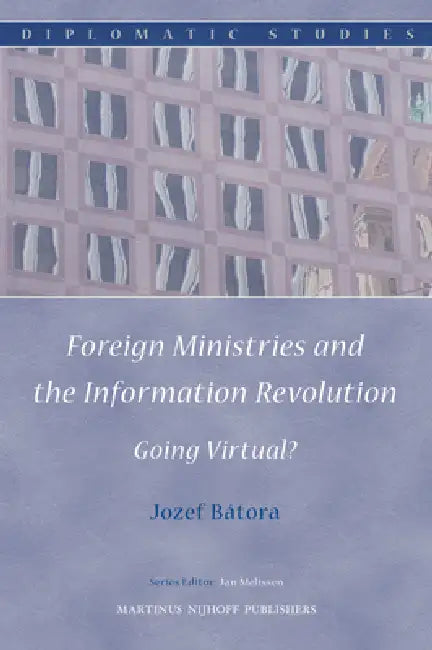 Foreign Ministries and the Information Revolution: Going Virtual?: 2 (Diplomatic Studies) view 2