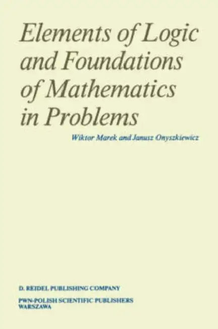Buy Elements of Logic and Foundations of Mathematics in Problems (English, Wiktor Marek | Janusz Onyszkiewicz) — BookShops.in