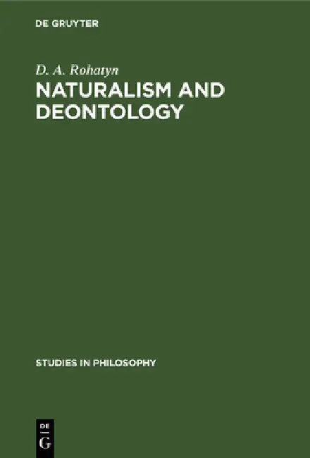 Buy Naturalism and Deontology: An Essay on the Problems of Ethics (Studies in Philosophy, 27) by D. A. Rohatyn | De Gruyter Mouton | English | Paperback | 2019 Reprint — BookShops.in