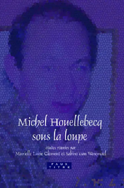 Buy Michel Houellebecq sous la loupe (English, Murielle Lucie Clément | Sabine Van Wesemael) — BookShops.in