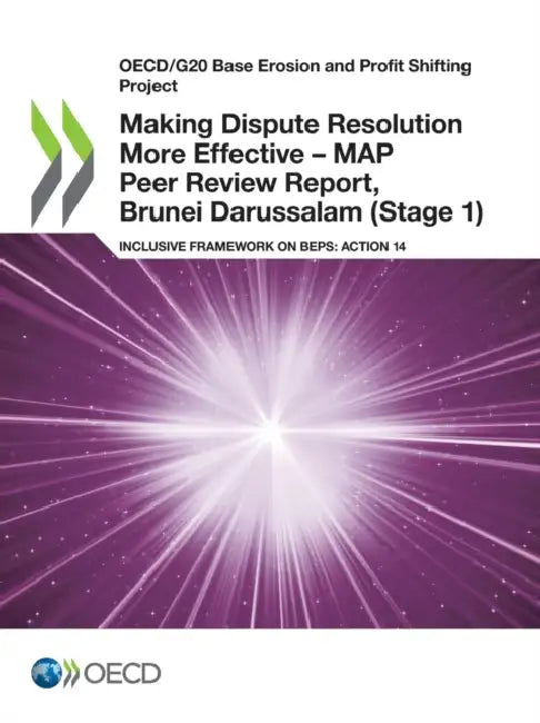 Buy Making Dispute Resolution More Effective - MAP Peer Review Report, Brunei Darussalam (Stage 1) (English, Oecd) — BookShops.in