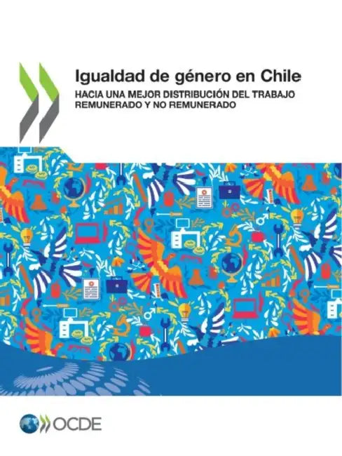 Buy Igualdad de Género En Chile Hacia Una Mejor Distribución del Trabajo Remunerado Y No Remunerado (English, Oecd) — BookShops.in