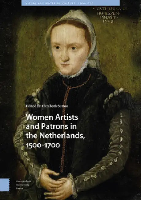 Buy Women Artists And Patrons In The Netherlands, 1500-1700 (English, Elizabeth Sutton) — BookShops.in