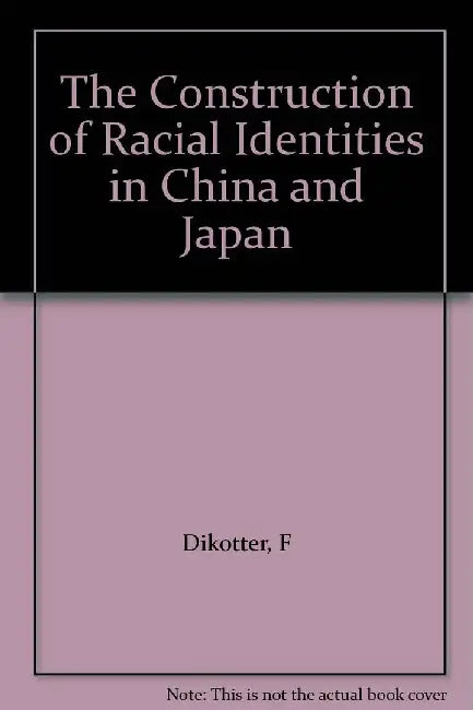Buy The Construction of Racial Identities in China and Japan (English, F Dikotter) — BookShops.in