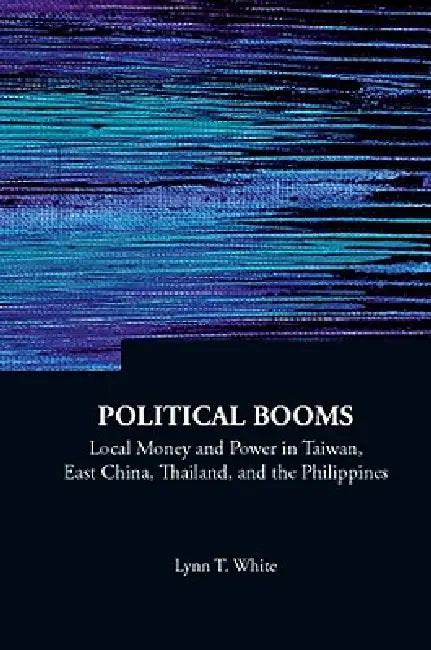 Buy Political Booms: Local Money and Power in Taiwan, East China, Thailand, and the Philippines by Lynn T White | World Scientific | English Paperback | 9789812836823 — BookShops.in