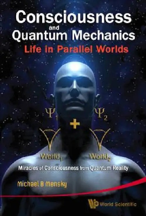 Consciousness and Quantum Mechanics: Life in Parallel Worlds by Michael B Mensky view 2