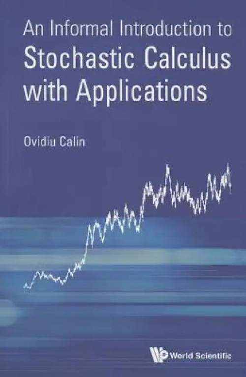 An Informal Introduction to Stochastic Calculus with Applications – Ovidiu Calin – World Scientific view 2