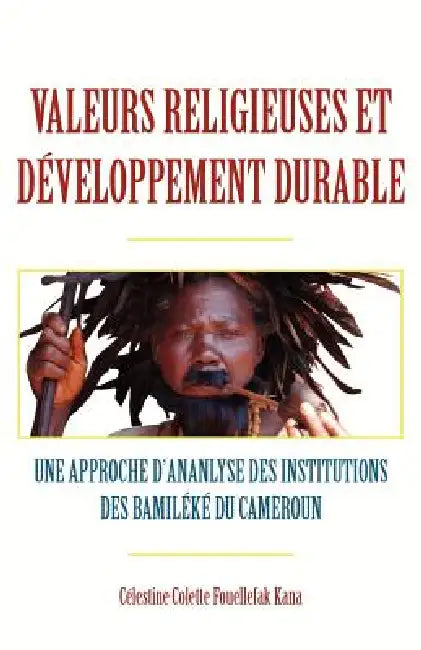 Buy Valeurs religieuses et developpement durable. Une approche dÃananlyse des institutions des Bamileke (English, Celestine Colette Fouellefak Kana) — BookShops.in