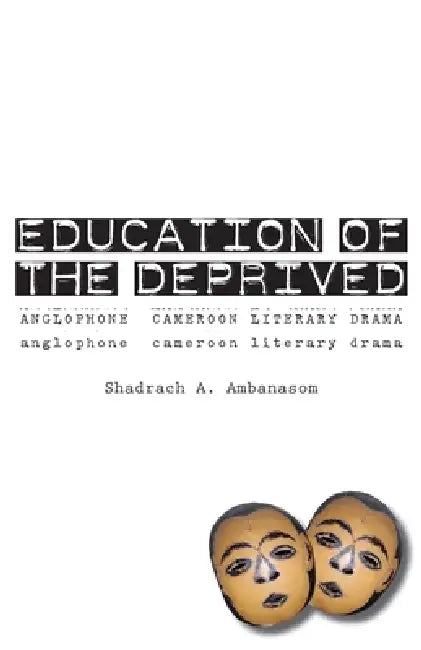 Buy Education of the Deprived. Anglophone Cameroon Literary Drama (English, Shadrach A. Ambanasom) — BookShops.in