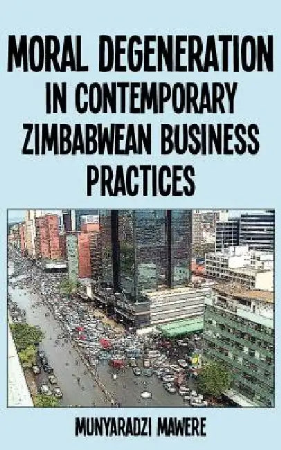 Buy Moral Degeneration in Contemporary Zimbabwean Business Practices (English, Munyaradzi Mawere) — BookShops.in