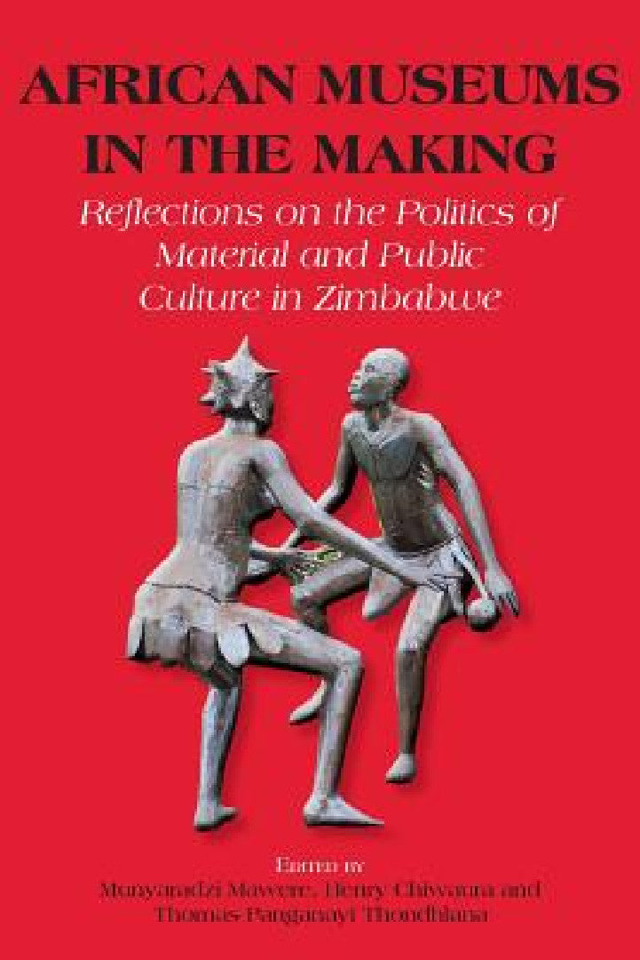 Buy African Museums in the Making. Reflections on the Politics of Material and Public Culture in Zimbabw (English, Munyaradzi Mawere | Henry Chiwaura | Thomas Panganayi Thondhlana) — BookShops.in